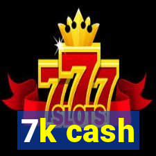 7k cash